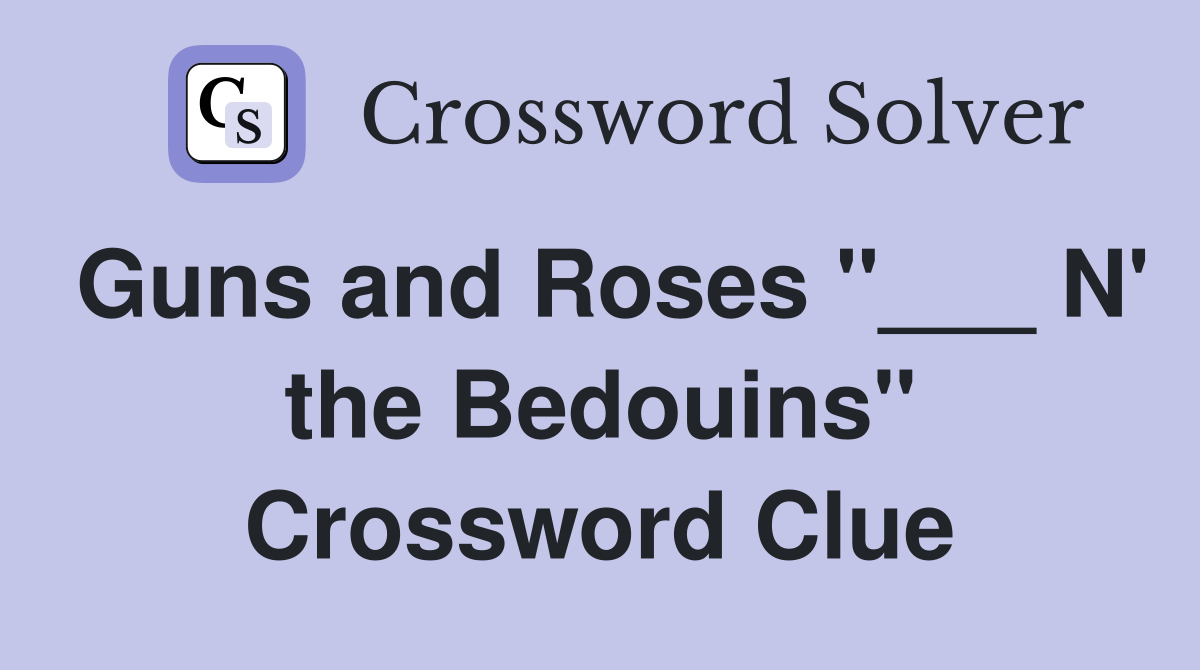 Guns and Roses "___ N' the Bedouins" Crossword Clue