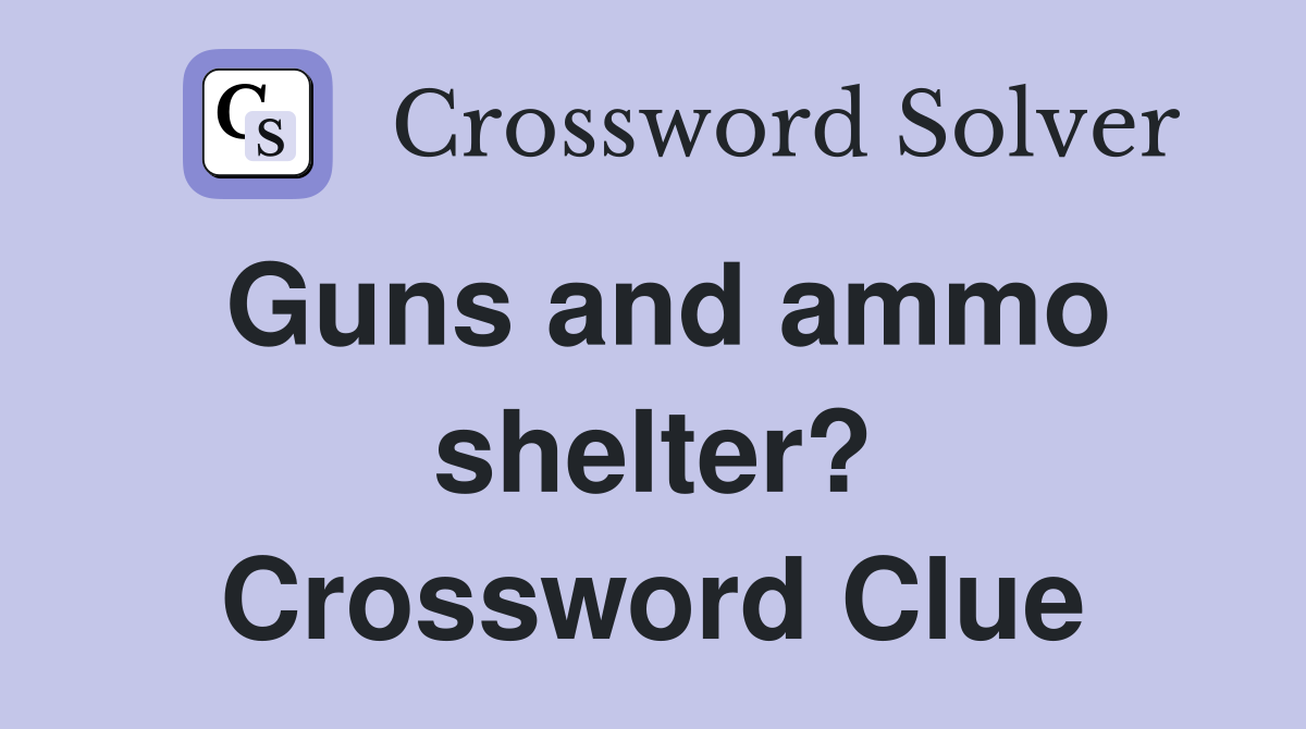 Guns and ammo shelter? Crossword Clue