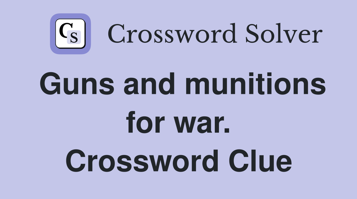 Guns and munitions for war. Crossword Clue