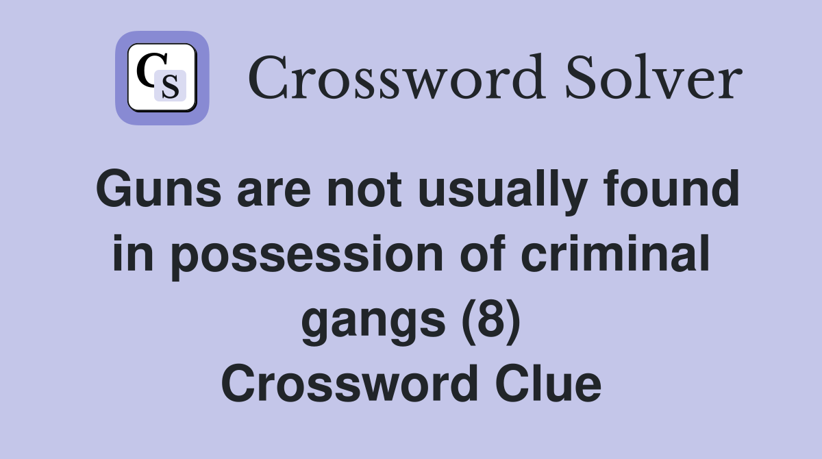 Guns are not usually found in possession of criminal gangs (8) Crossword Clue