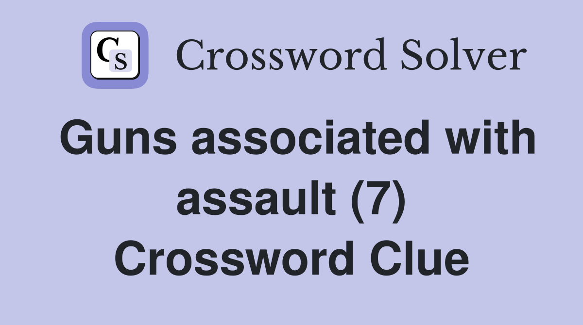 Guns associated with assault (7) Crossword Clue