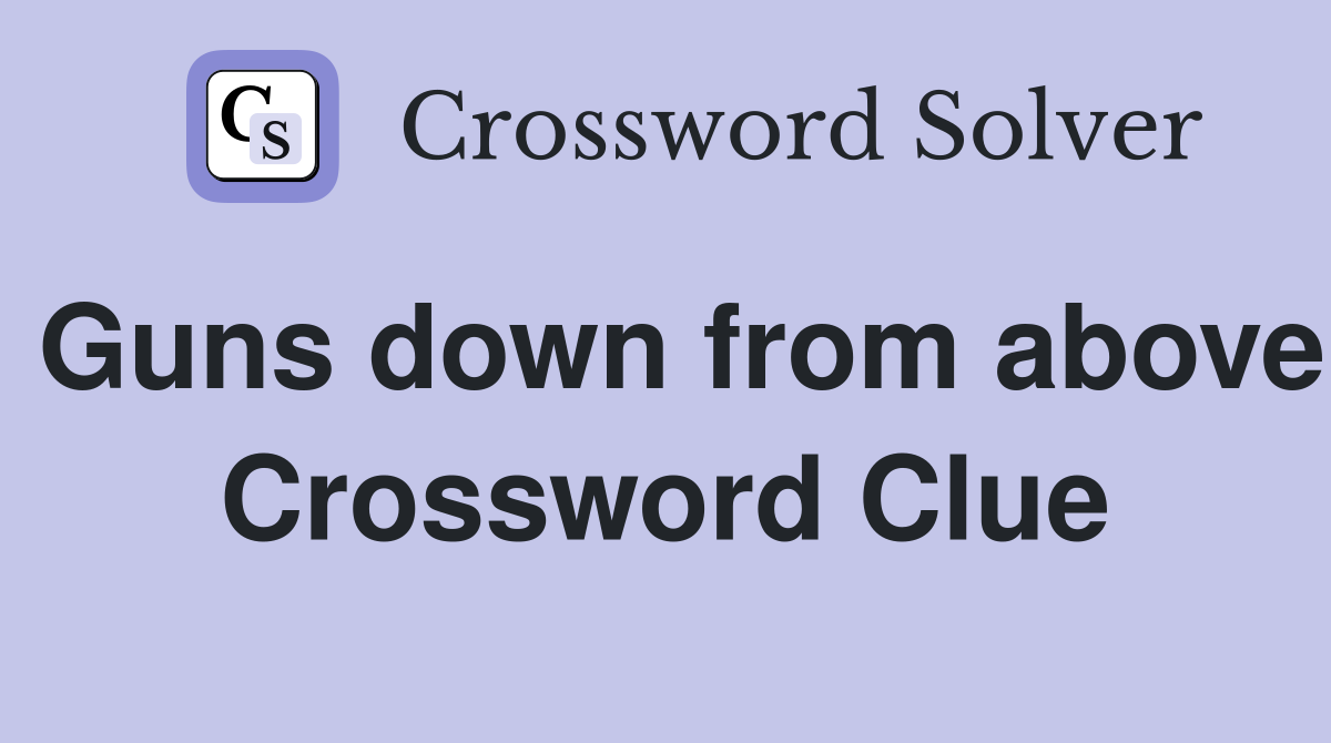 Guns down from above Crossword Clue