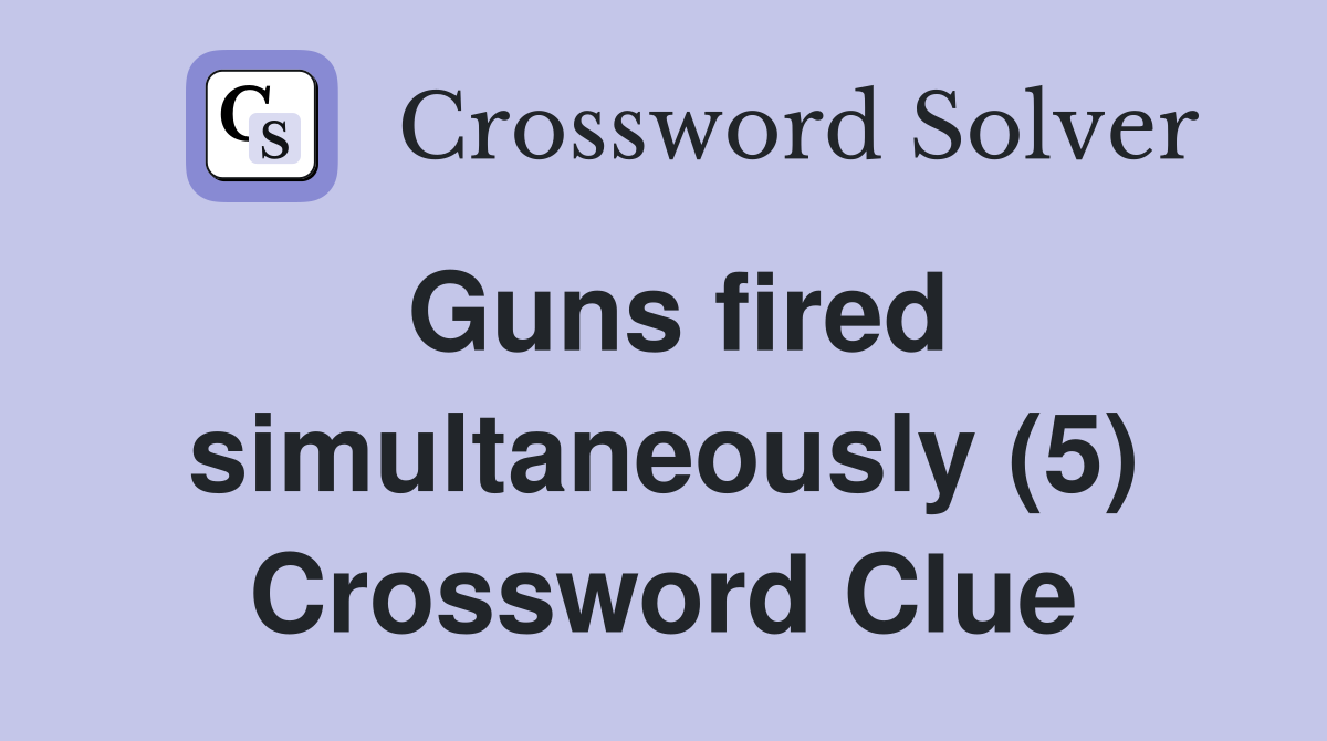 Guns fired simultaneously (5) Crossword Clue