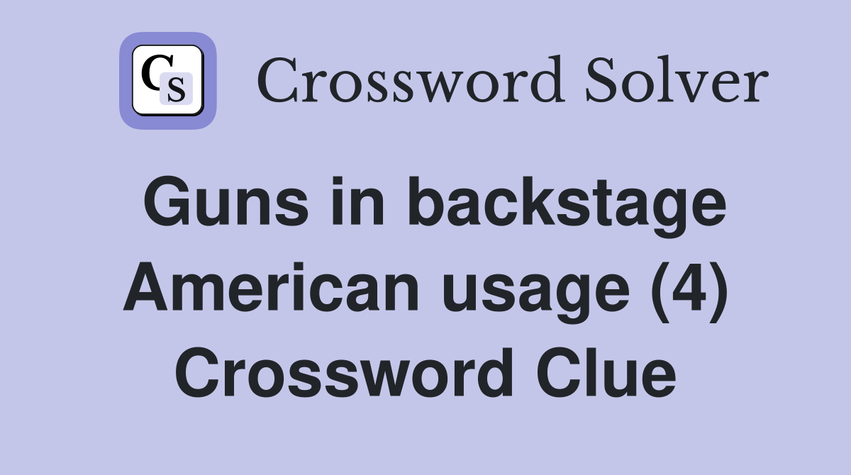 Guns in backstage American usage (4) Crossword Clue