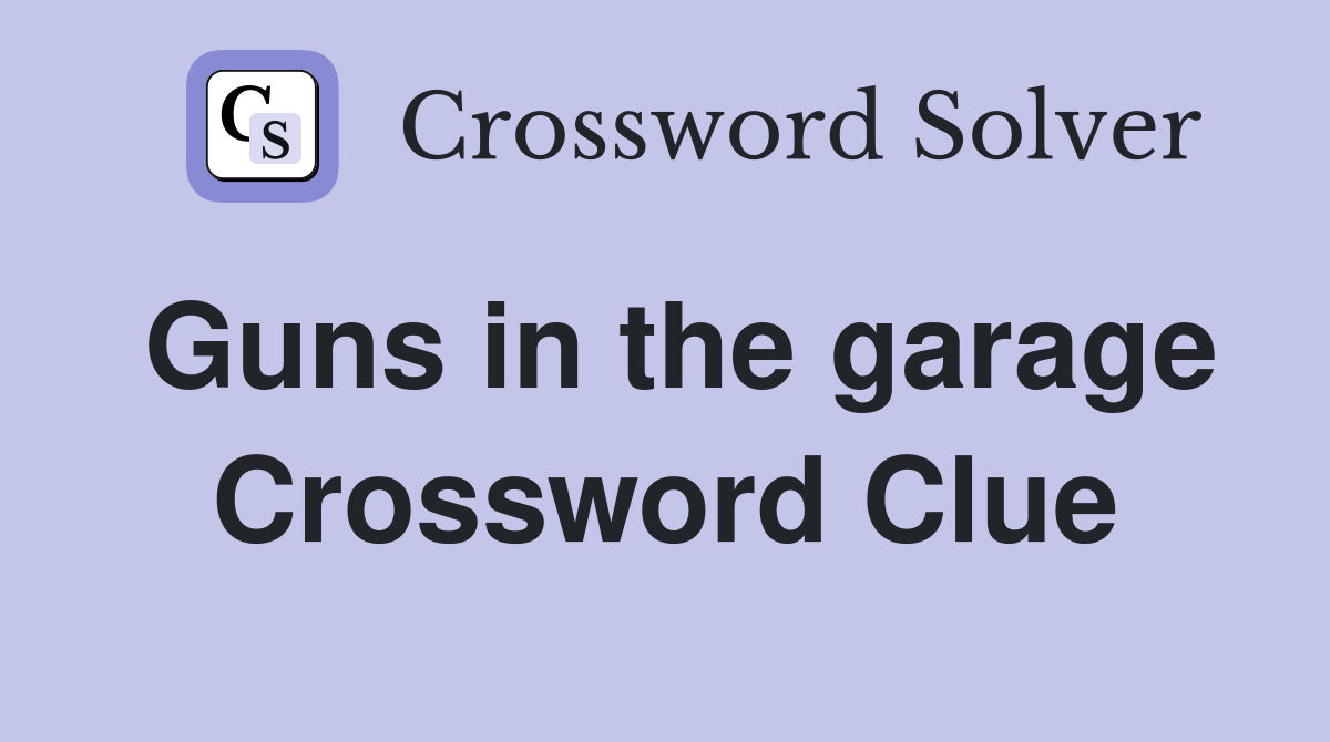 Guns in the garage Crossword Clue
