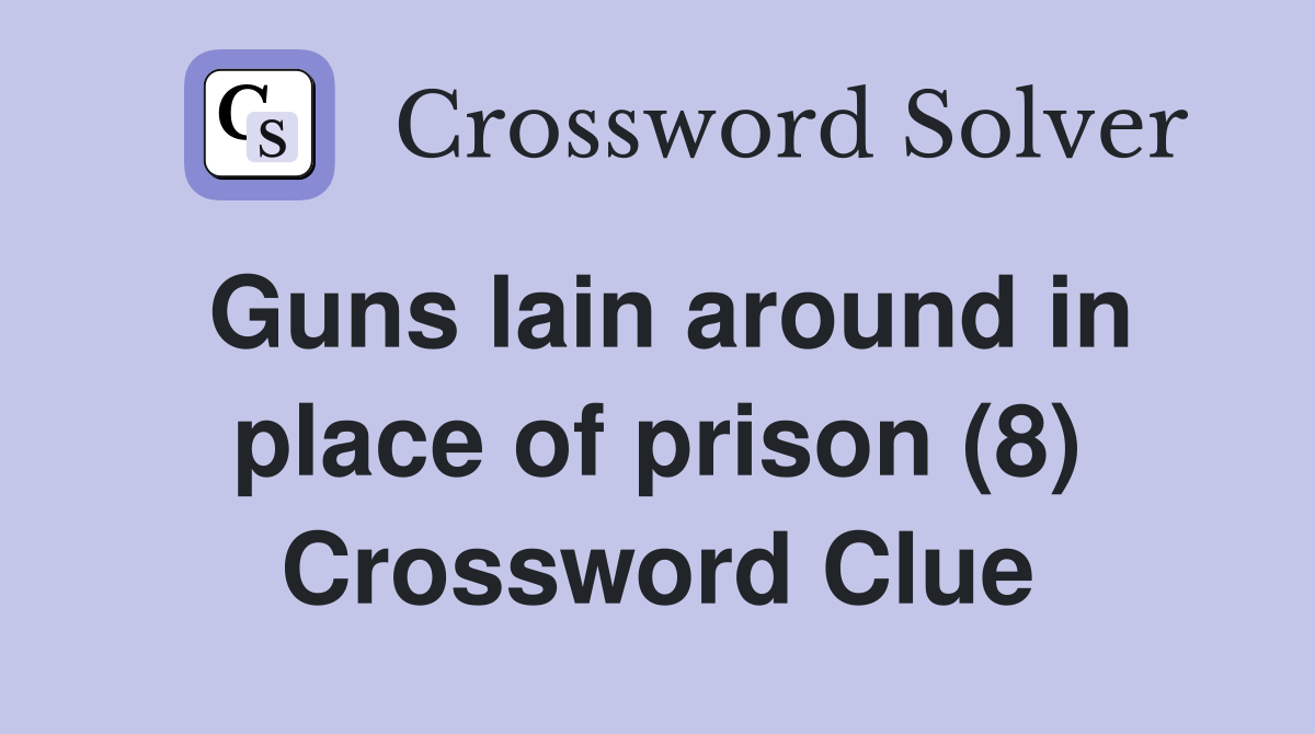 Guns lain around in place of prison (8) Crossword Clue