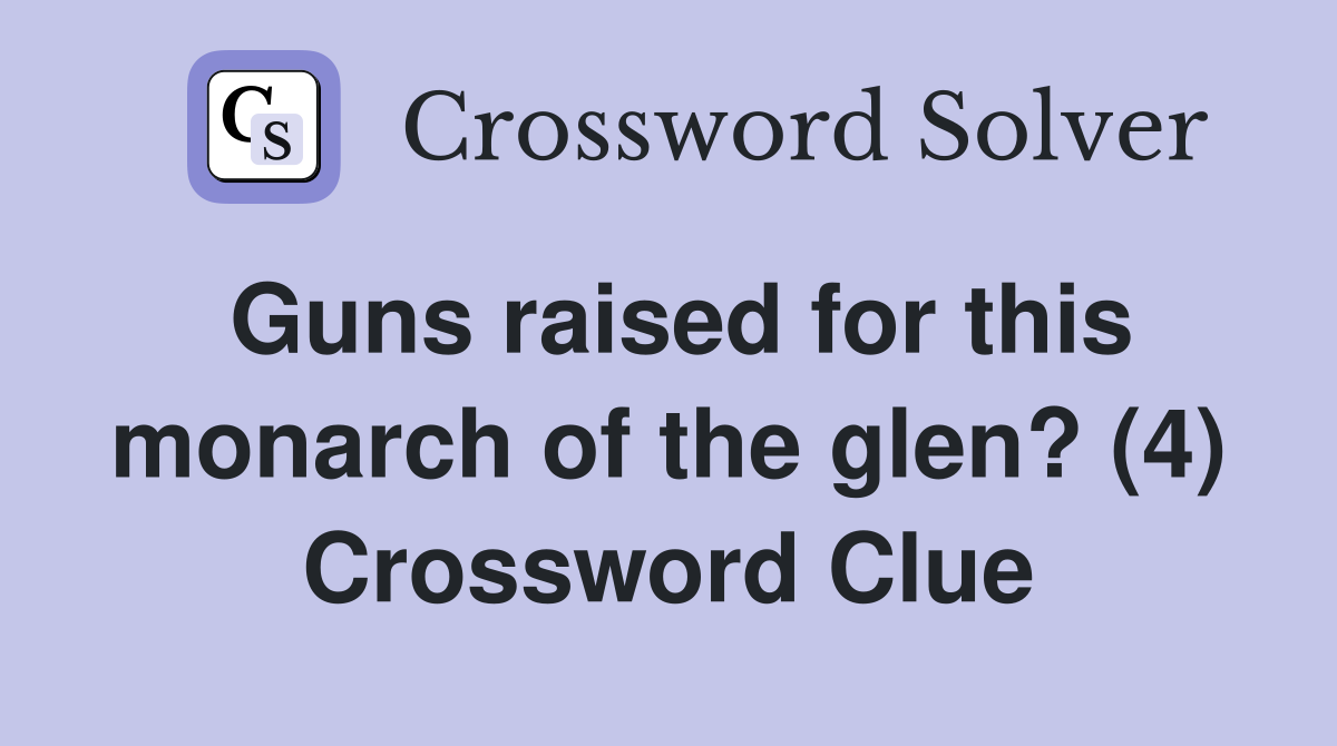Guns raised for this monarch of the glen? (4) Crossword Clue