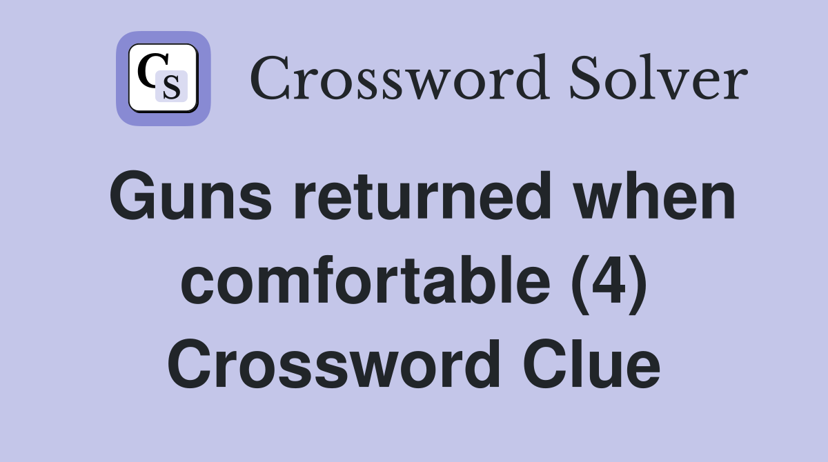 Guns returned when comfortable (4) Crossword Clue