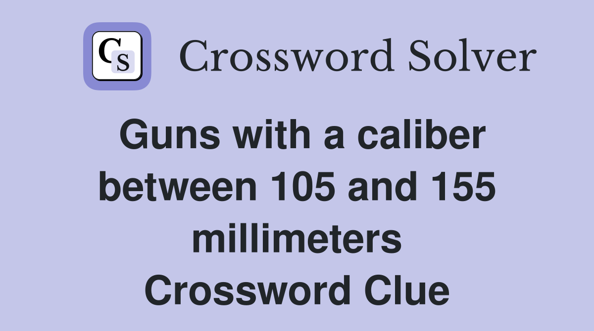Guns with a caliber between 105 and 155 millimeters Crossword Clue