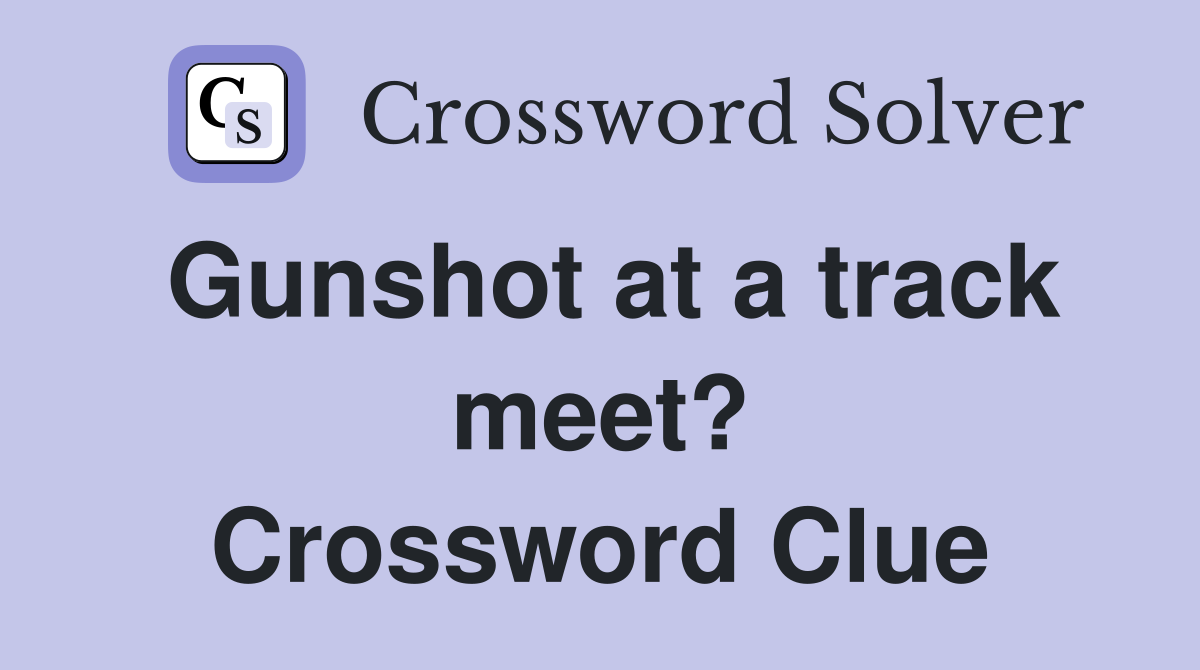 Gunshot at a track meet? Crossword Clue