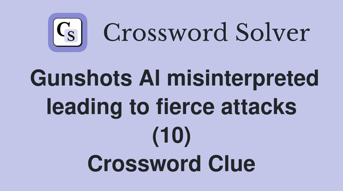Gunshots Al misinterpreted leading to fierce attacks (10) Crossword Clue