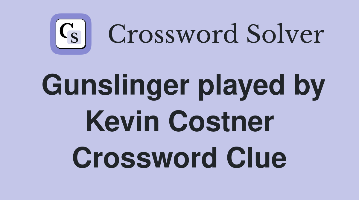 Gunslinger played by Kevin Costner Crossword Clue