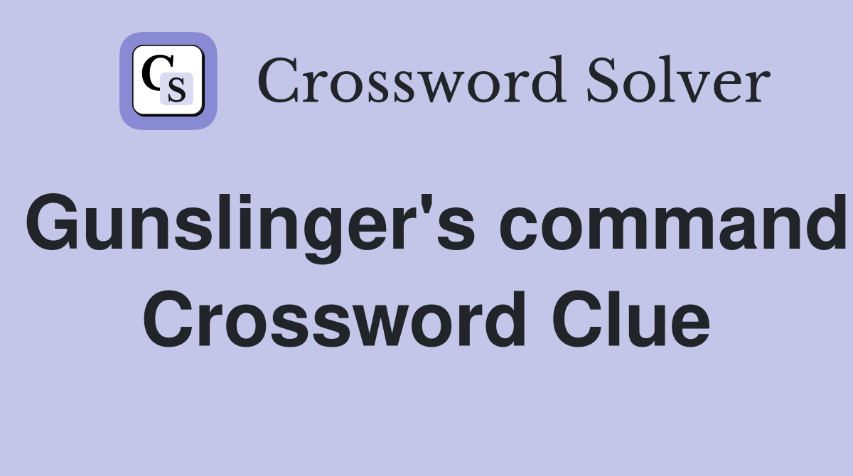 Gunslinger's command Crossword Clue