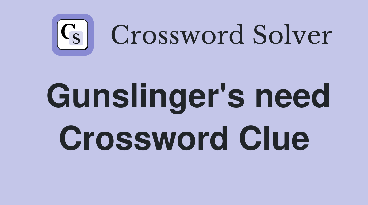Gunslinger's need Crossword Clue