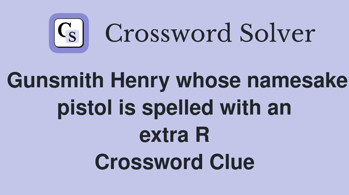 Gunsmith Henry whose namesake pistol is spelled with an extra R Crossword Clue