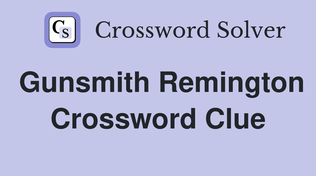 Gunsmith Remington Crossword Clue