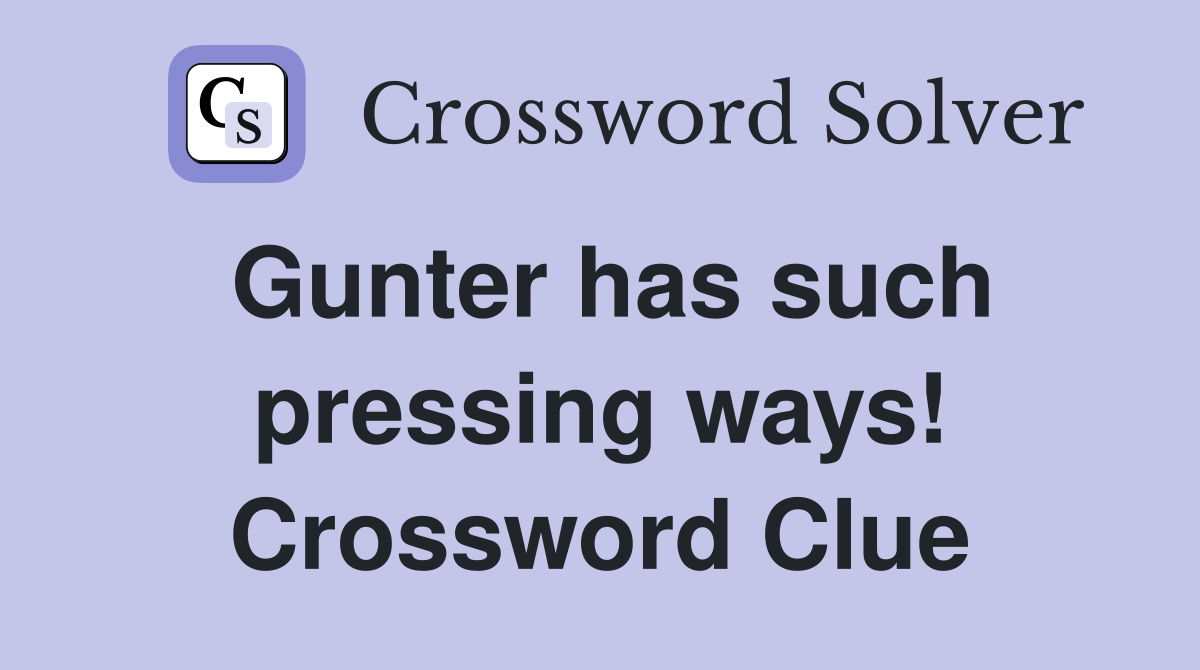 Gunter has such pressing ways! Crossword Clue