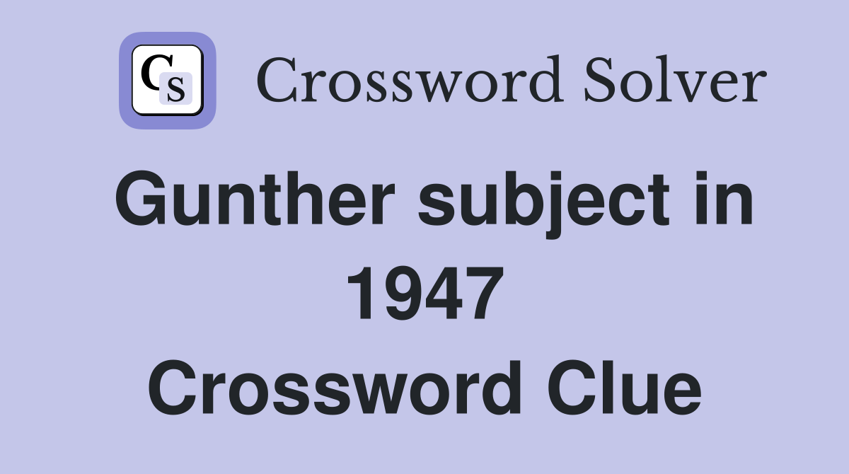 Gunther subject in 1947 Crossword Clue