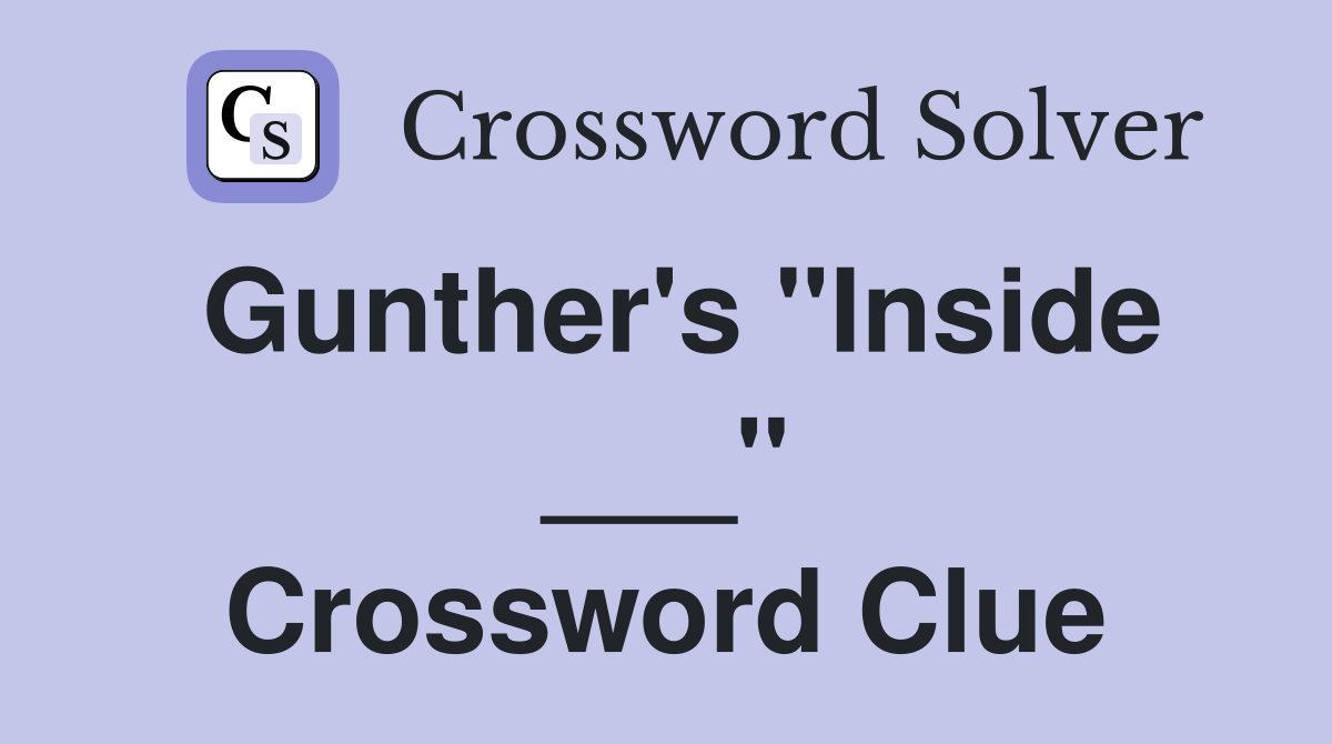 Gunther's "Inside ___" Crossword Clue