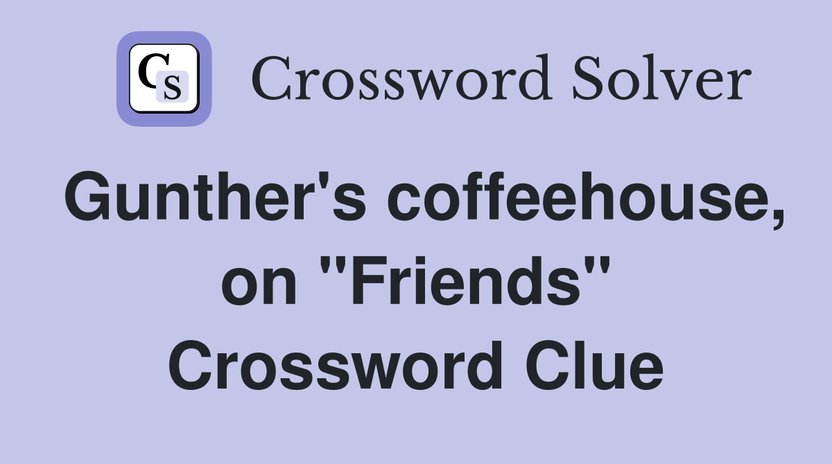 Gunther's coffeehouse, on "Friends" Crossword Clue