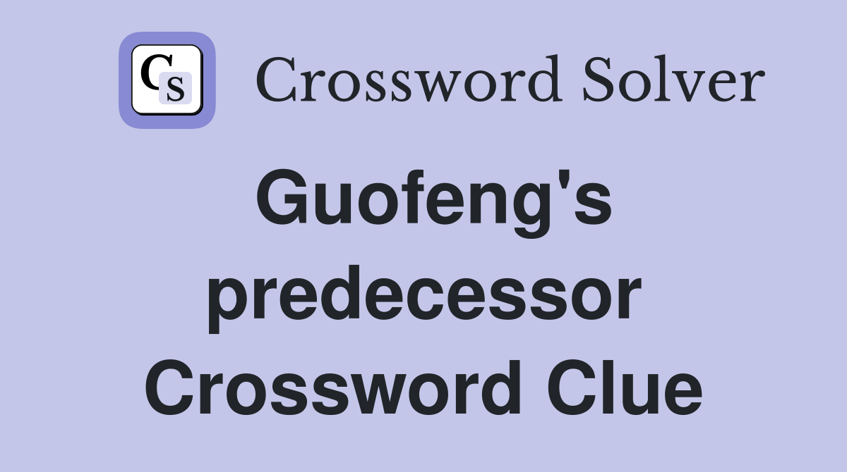 Guofeng's predecessor Crossword Clue