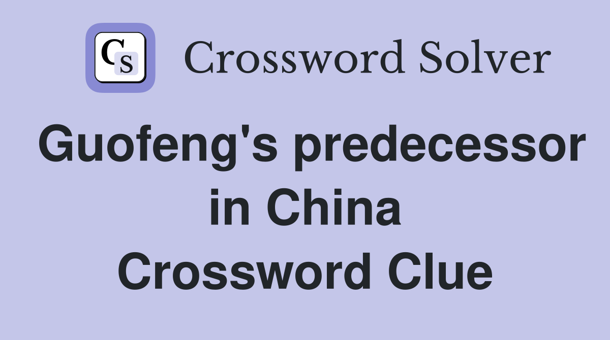 Guofeng's predecessor in China Crossword Clue