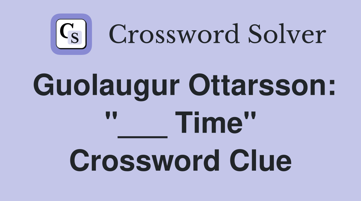 Guolaugur Ottarsson: "___ Time" Crossword Clue