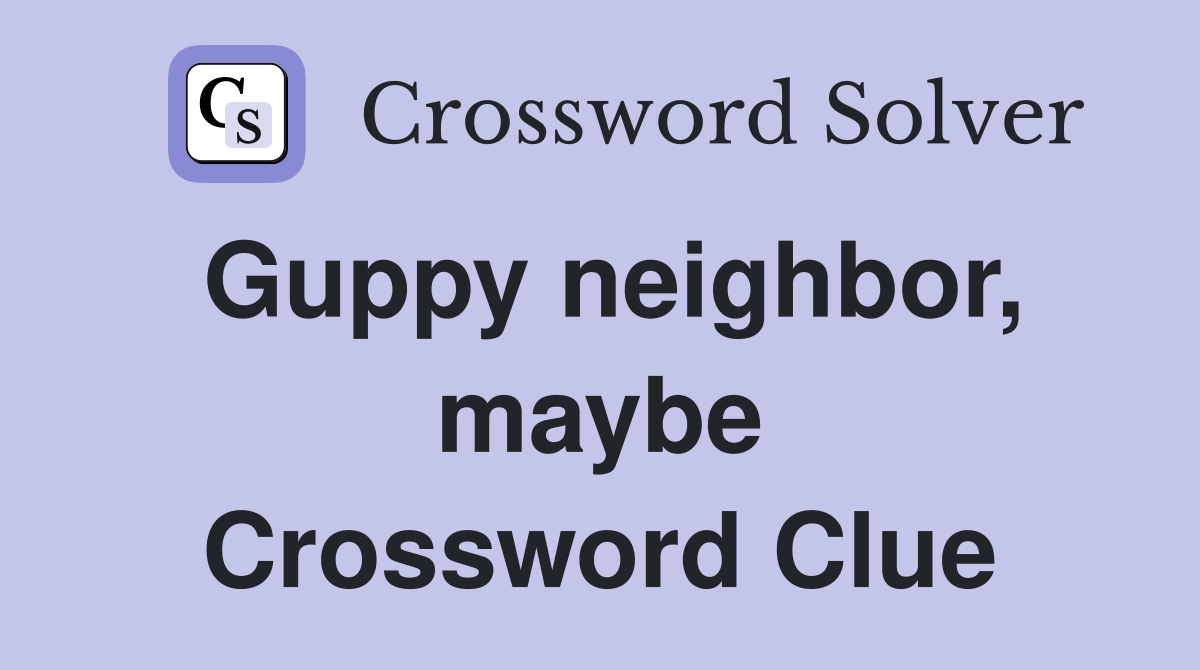 Guppy neighbor, maybe Crossword Clue