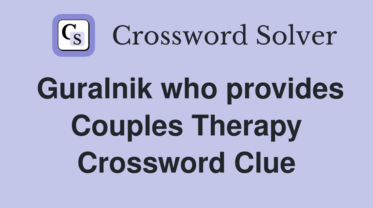 Guralnik who provides Couples Therapy Crossword Clue