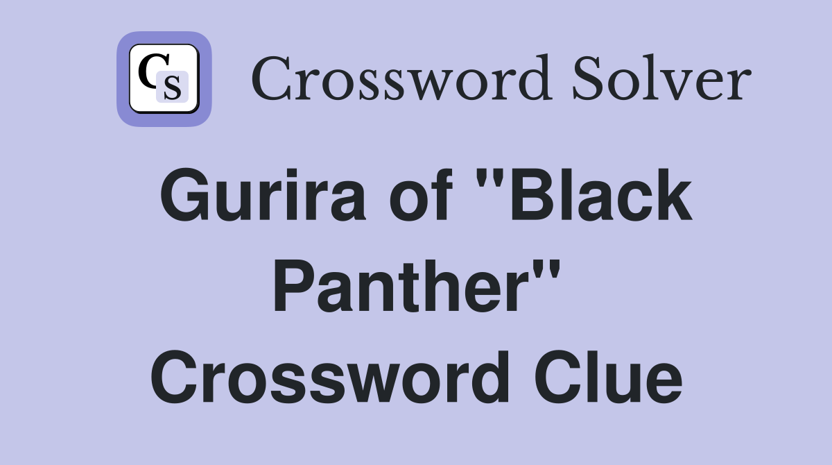 Gurira of "Black Panther" Crossword Clue