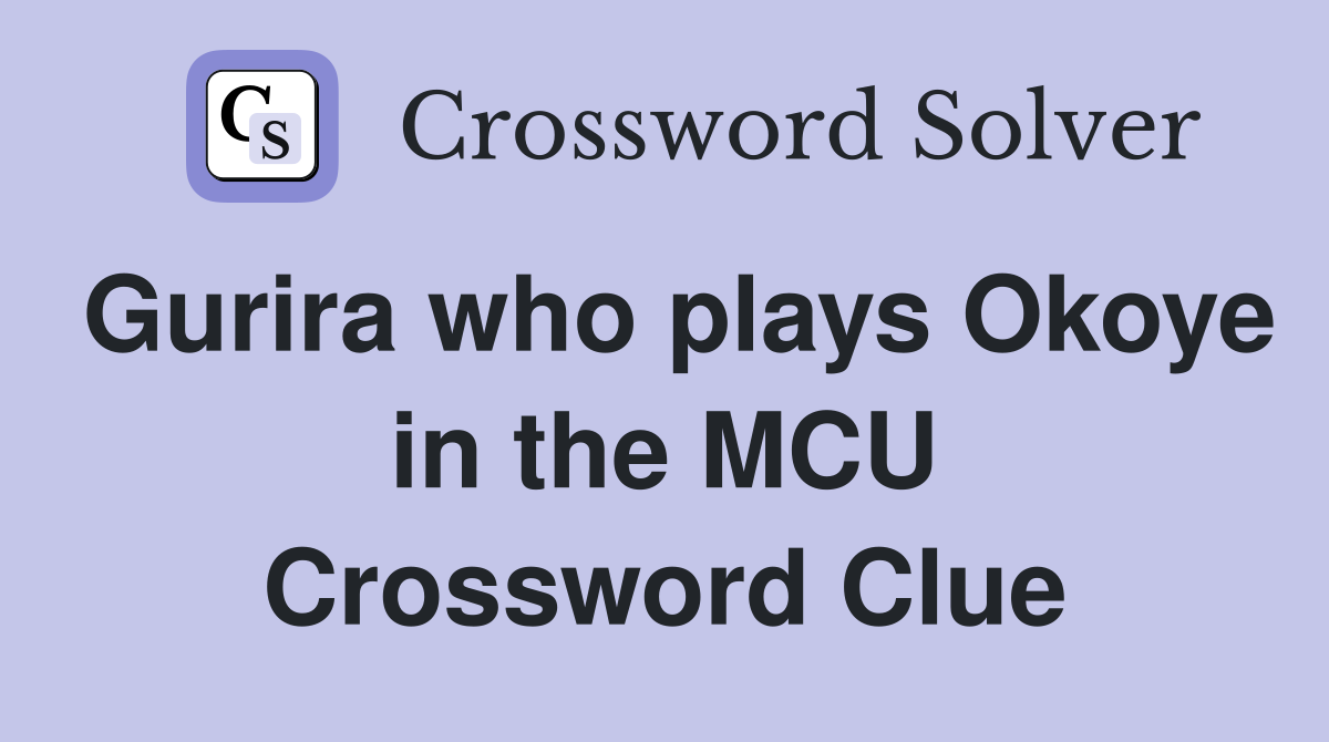 Gurira who plays Okoye in the MCU Crossword Clue