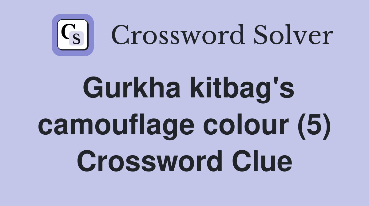 Gurkha kitbag's camouflage colour (5) Crossword Clue