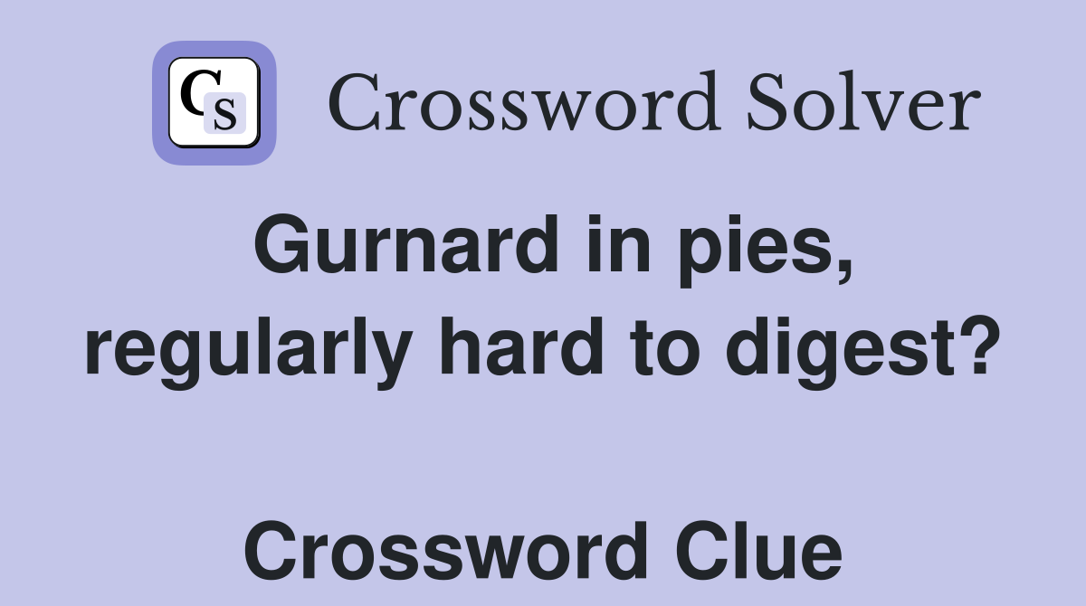 Gurnard in pies, regularly hard to digest?  Crossword Clue