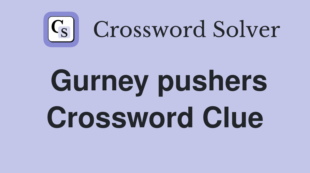 Gurney pushers Crossword Clue
