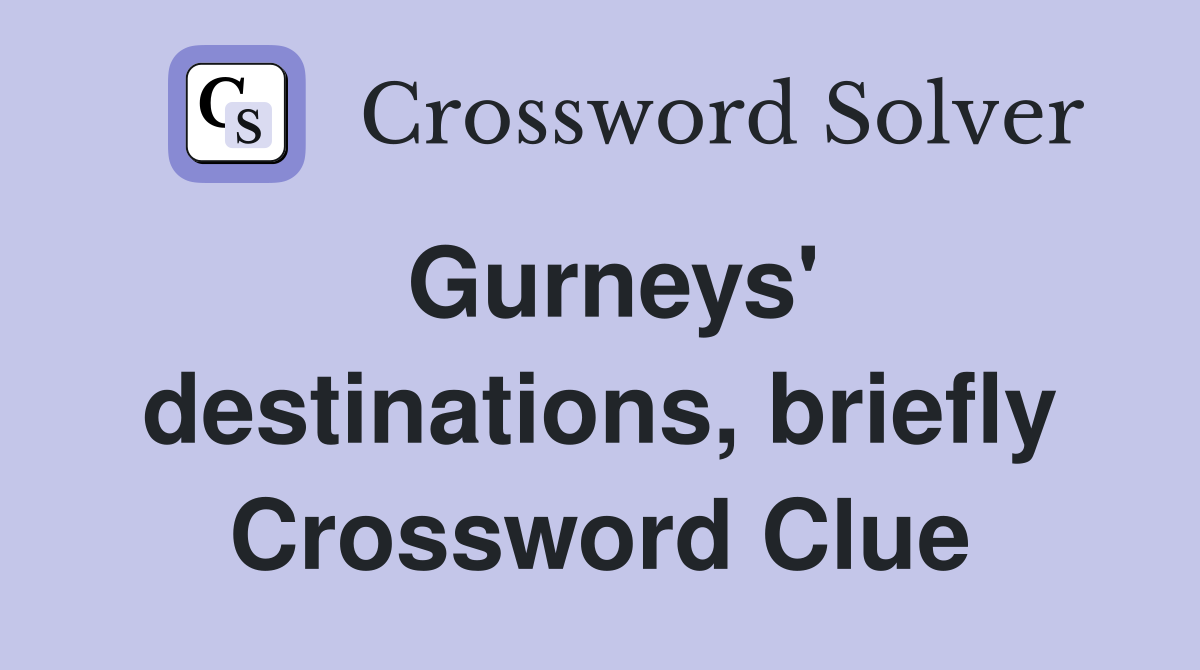 Gurneys' destinations, briefly Crossword Clue