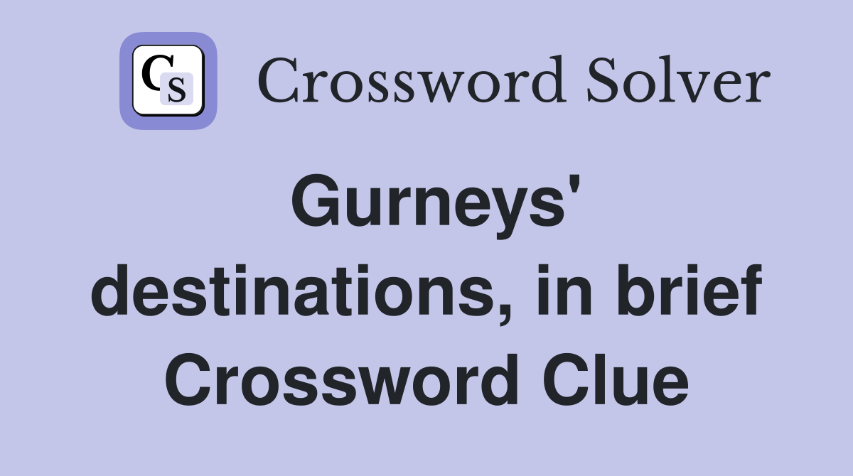 Gurneys' destinations, in brief Crossword Clue