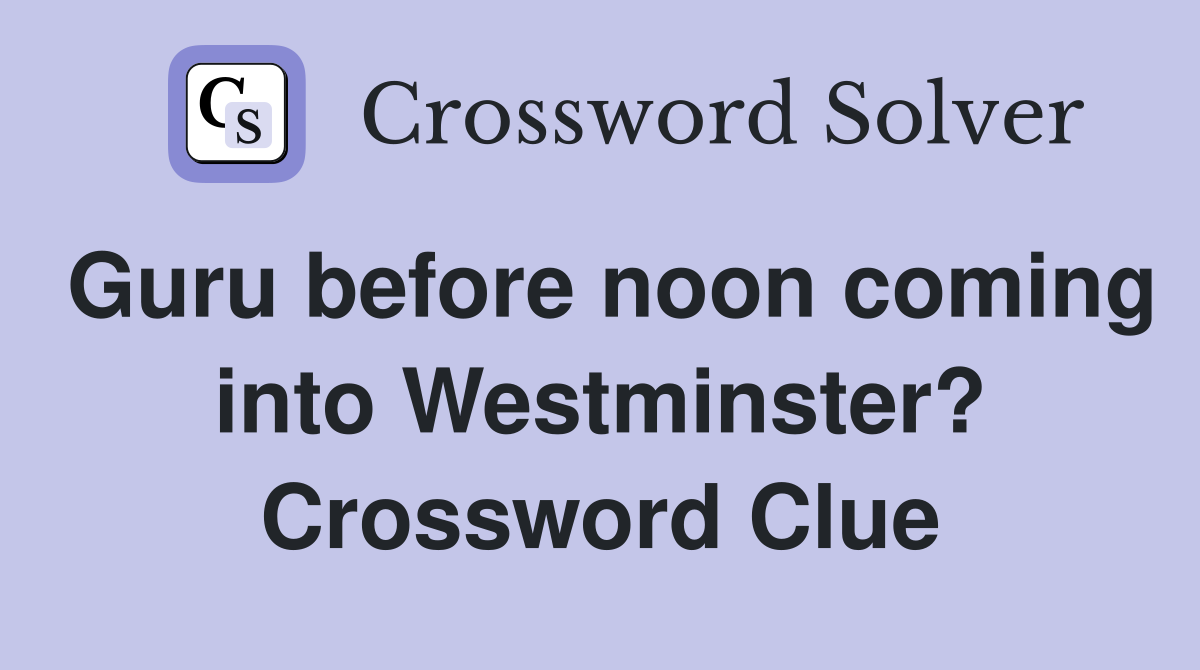 Guru before noon coming into Westminster? Crossword Clue