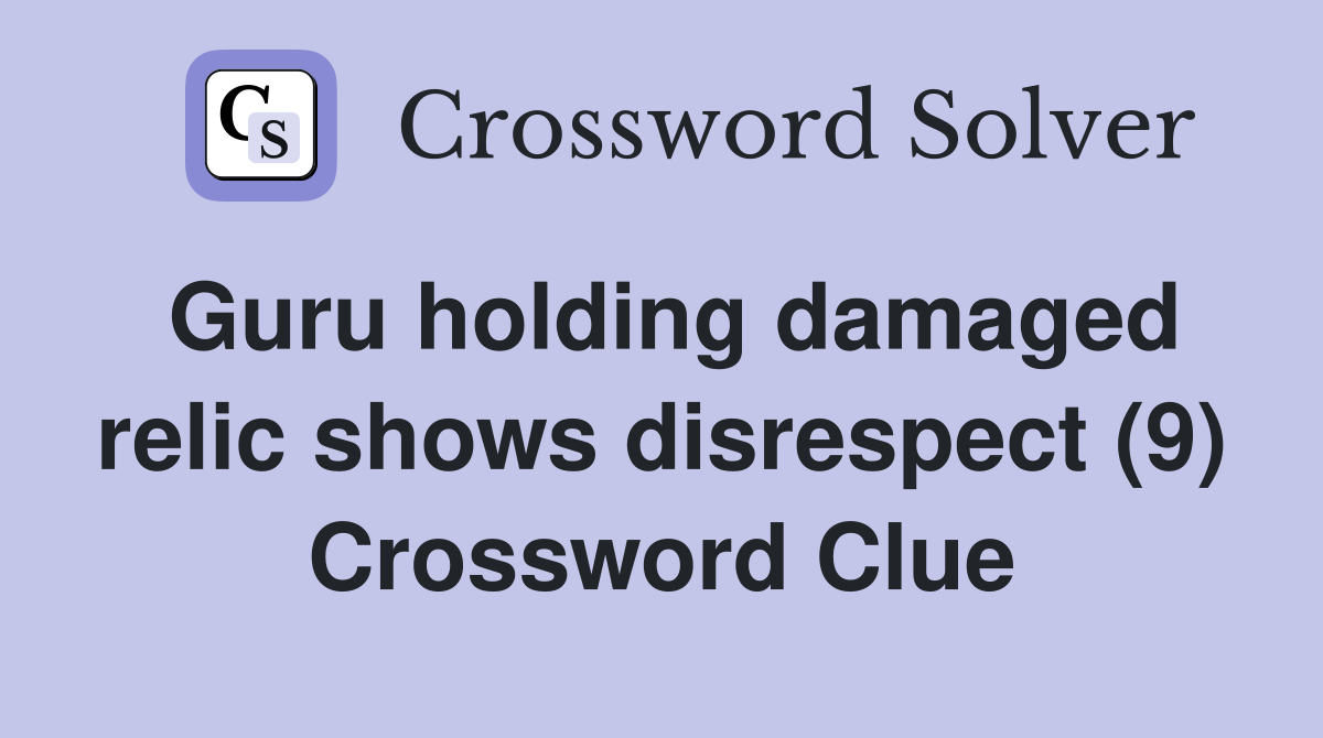 Guru holding damaged relic shows disrespect (9) Crossword Clue