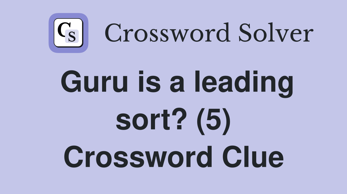 Guru is a leading sort? (5) Crossword Clue