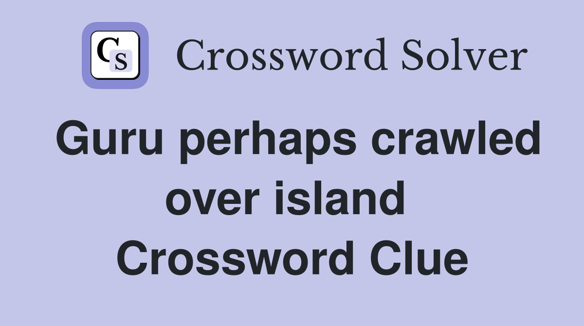 Guru perhaps crawled over island  Crossword Clue