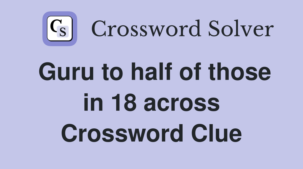 Guru to half of those in 18 across Crossword Clue