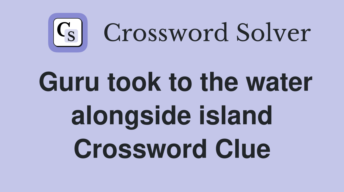 Guru took to the water alongside island Crossword Clue