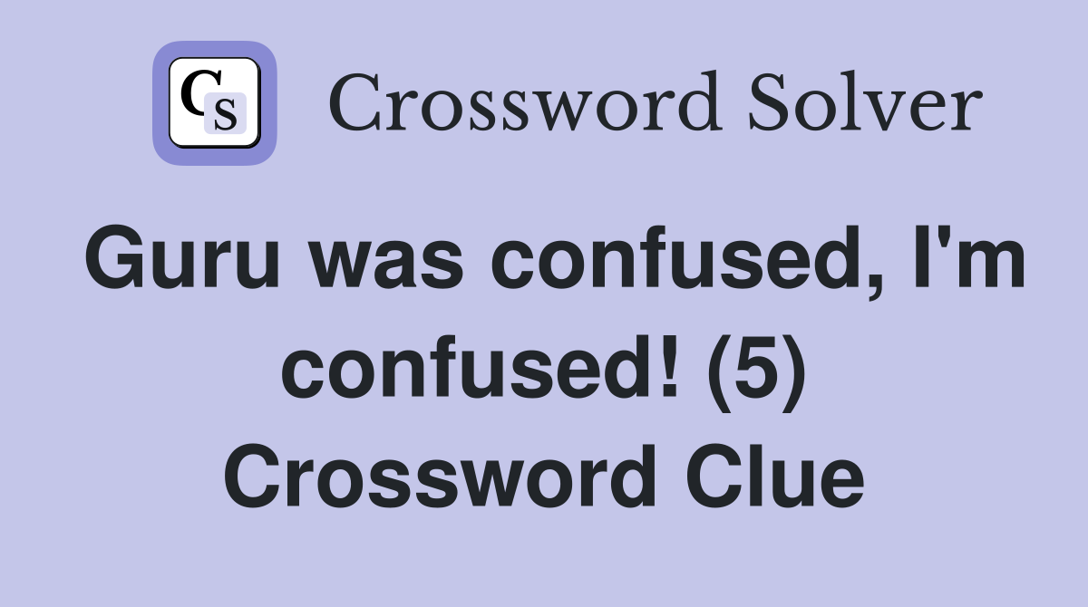 Guru was confused, I'm confused! (5) Crossword Clue