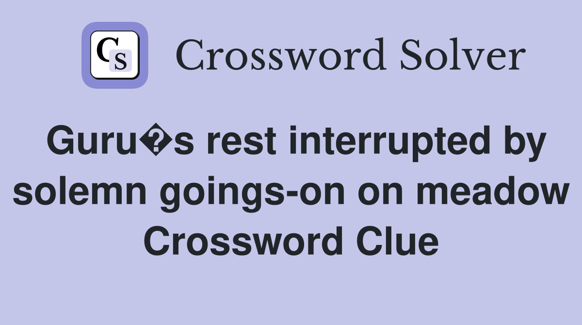 Guru�s rest interrupted by solemn goings-on on meadow Crossword Clue