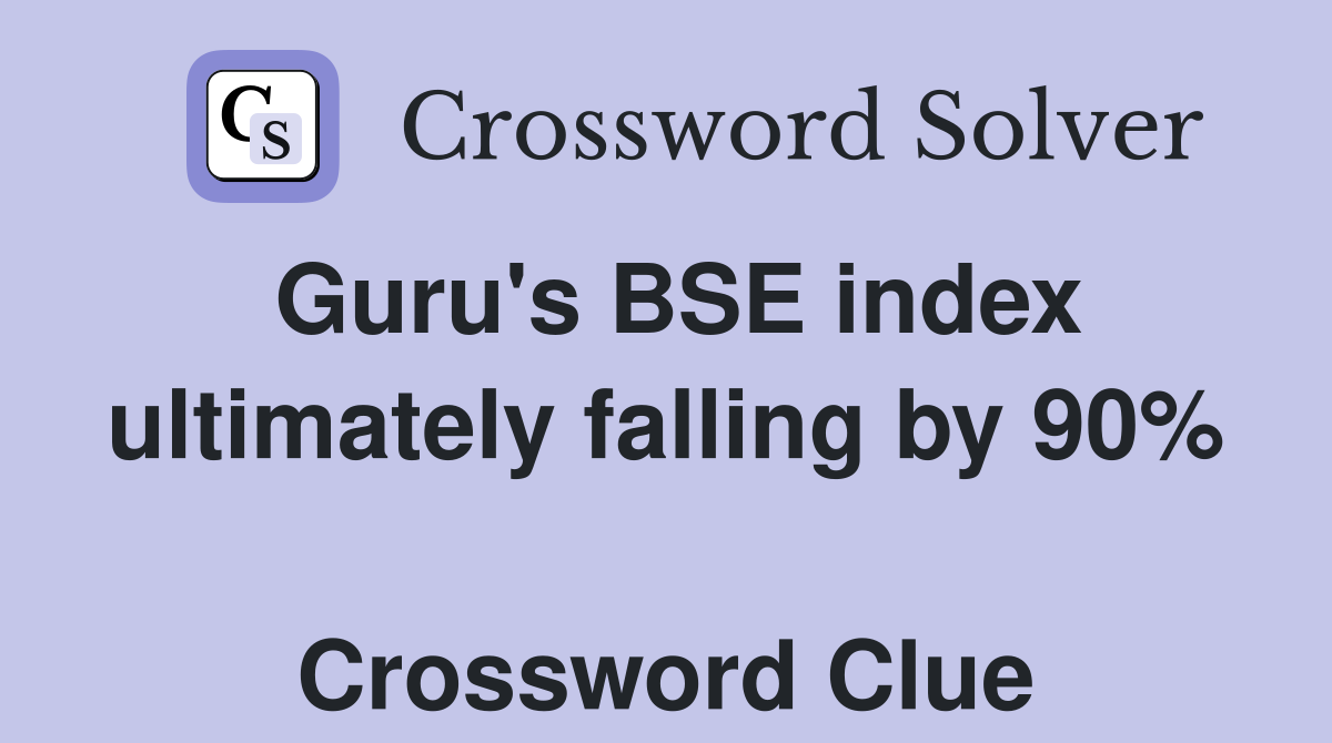 Guru's BSE index ultimately falling by 90%  Crossword Clue