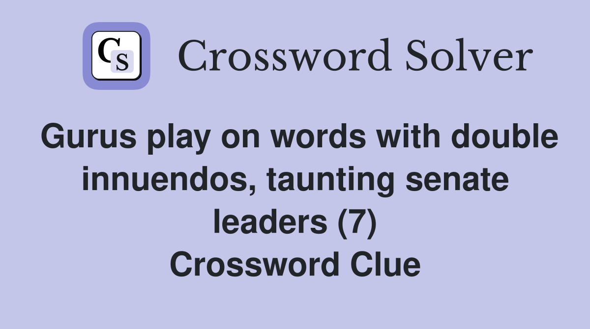 Gurus play on words with double innuendos, taunting senate leaders (7) Crossword Clue