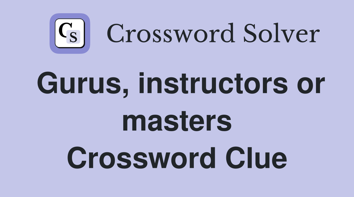 Gurus, instructors or masters Crossword Clue