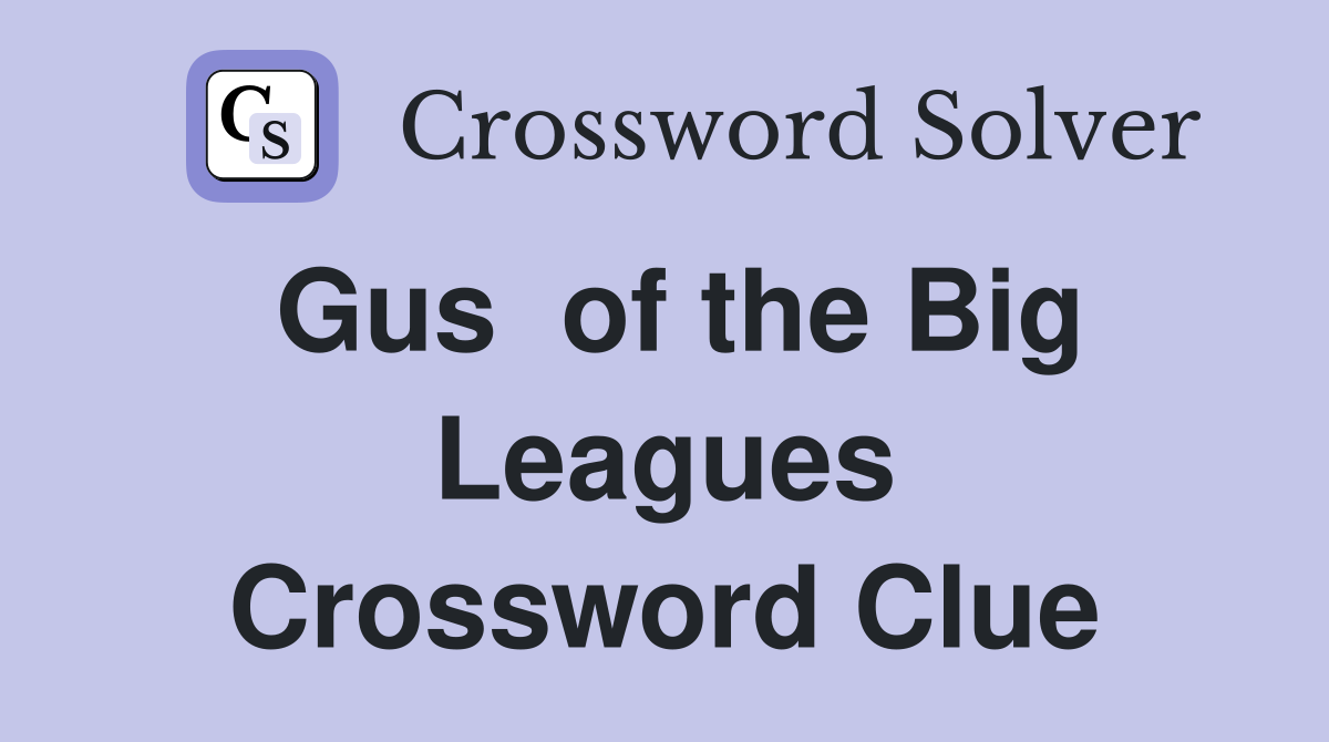 Gus  of the Big Leagues Crossword Clue