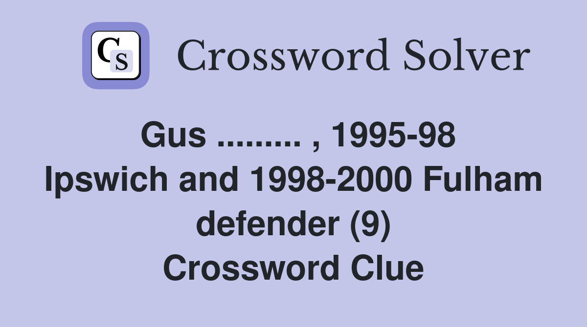 Gus ......... , 1995-98 Ipswich and 1998-2000 Fulham defender (9) Crossword Clue