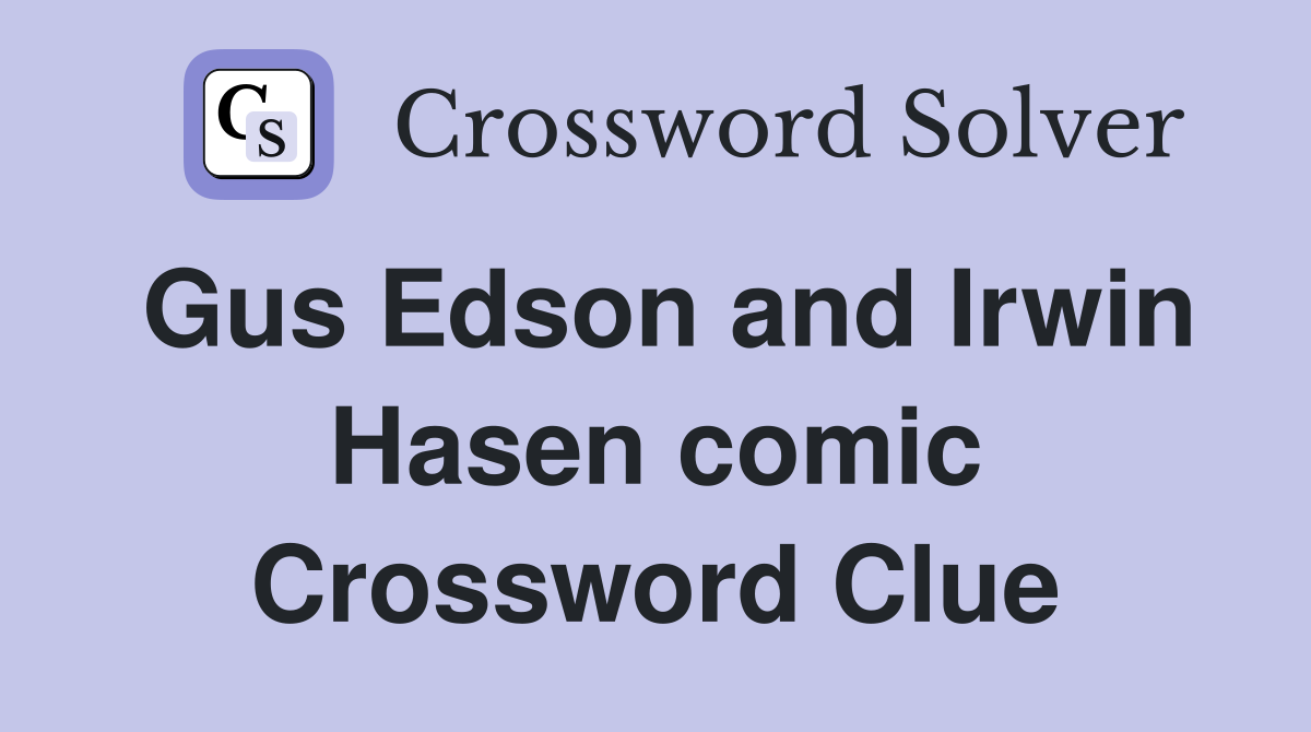 Gus Edson and Irwin Hasen comic Crossword Clue